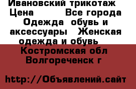 Ивановский трикотаж › Цена ­ 850 - Все города Одежда, обувь и аксессуары » Женская одежда и обувь   . Костромская обл.,Волгореченск г.